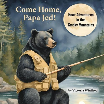 Come Home, Papa Jed!: Bear Adventures in the Smoky Mountains by Victoria Winifred 9798986967585