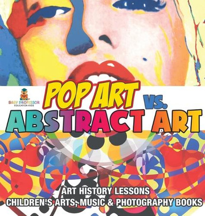 Pop Art vs. Abstract Art - Art History Lessons Children's Arts, Music & Photography Books by Baby Professor 9798869415578