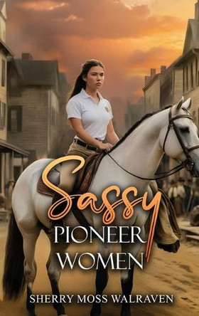Sassy Pioneer Women by Sherry Moss Walraven 9781963735949