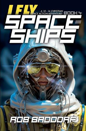 I Fly Spaceships, Book 4: A 10 - 16 Christian Space Action-Adventure! by Rob Baddorf 9781956061703