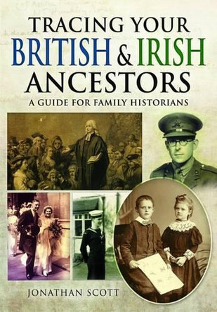 Tracing Your British and Irish Ancestors: A Guide for Family Historians by Jonathan Scott 9781473853256