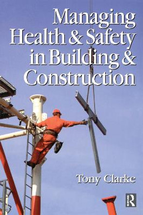 Managing Health and Safety in Building and Construction by Anthony Clarke
