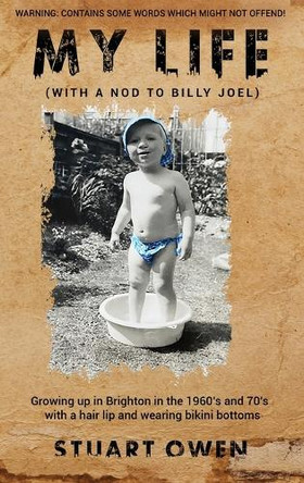 My Life (With a Nod to Billy Joel): Growing up in Brighton in the 1960s and 70s with a hair lip and wearing bikini bottoms by Stuart Owen 9781965190302