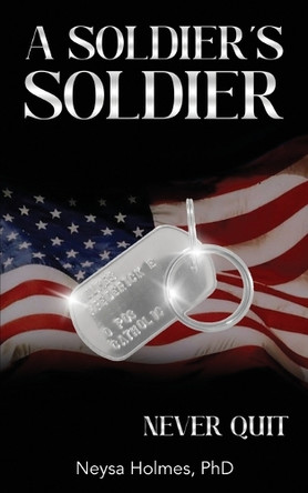A Soldier's Soldier: Never Quit by Neysa Holmes 9781917438735