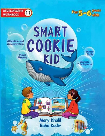 Smart Cookie Kid For 5-6 Year Olds Educational Development Workbook 11: Attention and Concentration Visual Memory Multiple Intelligences Motor Skills by Mary Khalil 9798330436231