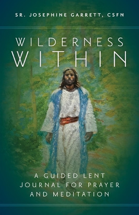 Wilderness Within: A Guided Lent Journal for Prayer and Meditation by Sr Josephine Garrett Csfn 9781646802975