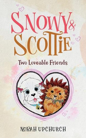 Snowy and Scottie: Two Loveable Friends by Norah Upchurch 9781917224086