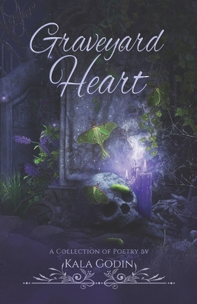 Graveyard Heart: A Poetry Collection by Kala Godin 9781777203528