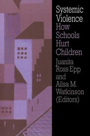 Systemic Violence: How Schools Hurt Children by Juanita Ross Epp