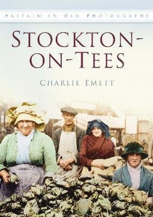 Stockton-on-Tees: Britain In Old Photographs by Charlie Emett