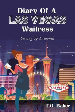 Diary Of A Las Vegas Waitress: Serving Up Awareness by T G Baker 9798886549393