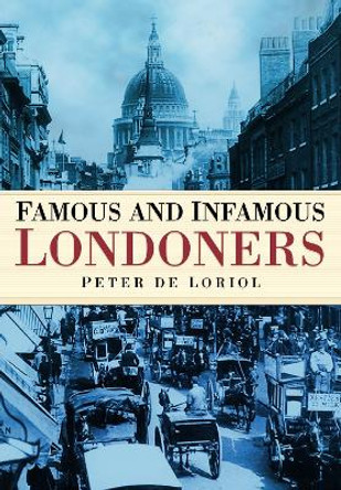 Famous and Infamous Londoners by Peter de Loriol