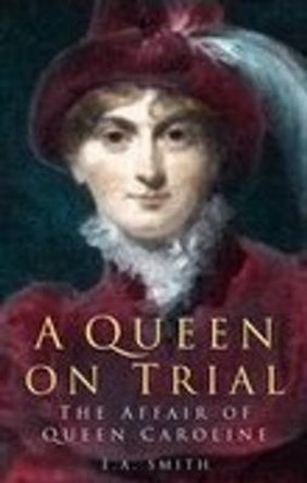 A Queen on Trial: The Affair of Queen Caroline by E. A. Smith