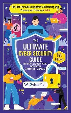 The Ultimate Cyber Security Guide for Tiktok Everyday Users, Influencers and Content Creators: The First Ever Guide Dedicated to Protecting Your Presence and Privacy on TikTok by Edson Agostinho 9781763652828
