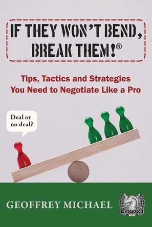 If They Won't Bend, Break Them!(R): Tips, Tactics and Strategies You Need to Negotiate Like a Pro by Geoffrey Michael 9798991032001