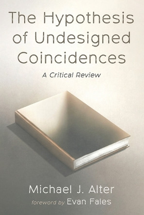 The Hypothesis of Undesigned Coincidences: A Critical Review by Michael J Alter 9798385234721