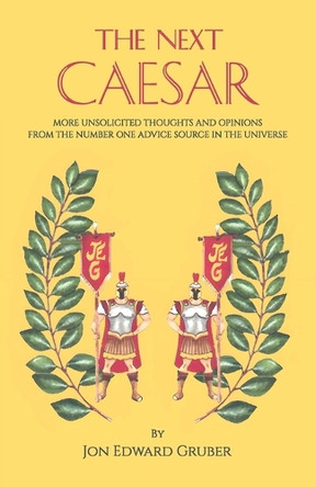 The Next Caesar, more unsolicited thoughts and opinions from the number one advice source in the universe by Jon Edward Gruber 9798895696491