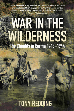 War in the Wilderness: The Chindits in Burma 1943-1944 by Tony Redding