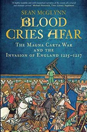 Blood Cries Afar: The Magna Carta War and the Invasion of England 1215-1217 by Sean McGlynn