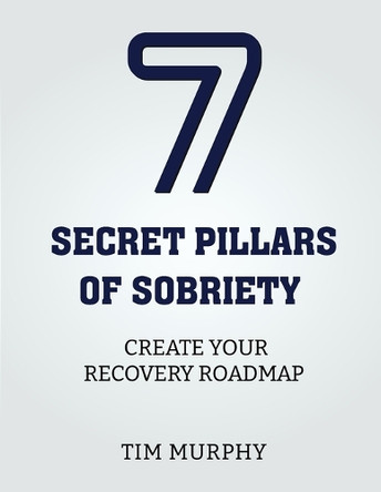 7 Secret Pillars of Sobriety: Create Your Recovery Roadmap by Tim Murphy 9781965146323