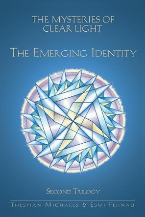 The Mysteries of Clear Light, the Emerging Identity, Second Trilogy by Thespian Michaels 9781553950936