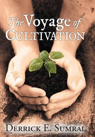 The Voyage of Cultivation by Derrick E Sumral 9781458200808