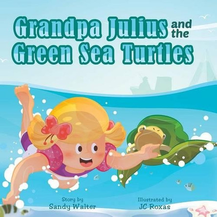 Grandpa Julius and the Green Sea Turtles by Sandra Walter 9781482830927