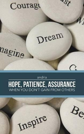 - Hope, Patience, Assurance: When You Don't Gain from Others by Andria 9781482847642