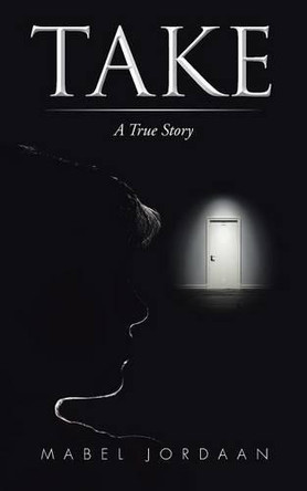 Take: A True Story by Mabel Jordaan 9781482804577