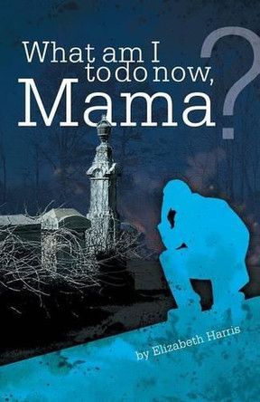 What Am I to Do Now, Mama? by Elizabeth Harris 9781480811539