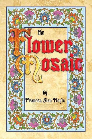 The Flower Mosaic by Frances Sian Doyle 9781546296492