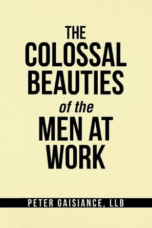 The Colossal Beauties of the Men at Work by Peter Gaisiance Llb 9781728354828
