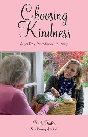 Choosing Kindness: A 30 Day Devotional Journey by Ruth Teakle 9781486621637