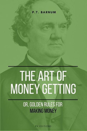 The Art of Getting Money: Or, Golden Rules for Making Money (Easy to Read Layout) by P T Barnum 9791029913150