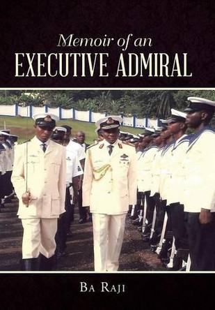 Memoir of an Executive Admiral by Ba Raji 9781482803167