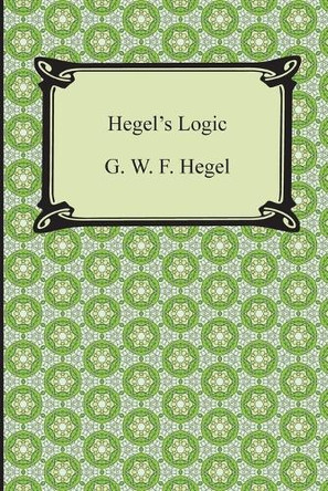 Hegel's Logic: Being Part One of the Encyclopaedia of the Philosophical Sciences by G W F Hegel 9781420948646