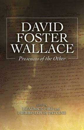 David Foster Wallace: Presences of the Other by Beatrice Pire 9781845199203