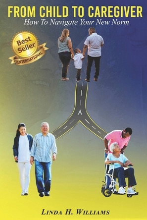 From Child to Caregiver: How to Navigate Your New Norm by Linda H Williams 9781948853545