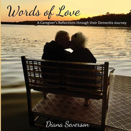 Words of Love: A Caregiver's Reflections through their Dementia Journey by Diana Severson 9781955541244