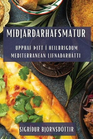 Miðjarðarhafsmatur: Upphaf Þitt í heilbrigðum mediterranean lifnaðarhátti by Sigríður Björnsdóttir 9781835505847