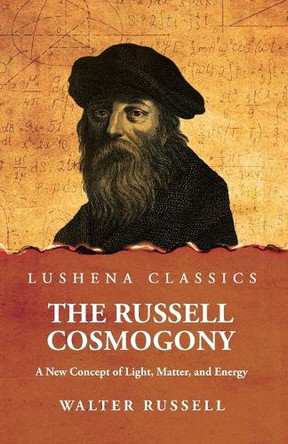 The Russell Cosmogony; A New Concept of Light, Matter, and Energy by Walter Russell 9798897180318
