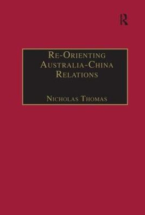 Re-Orienting Australia-China Relations: 1972 to the Present by Nicholas Thomas