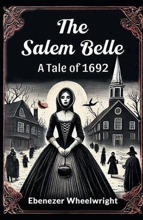 The Salem Belle a Tale of 1692 by Ebenezer Wheelwright 9789367149324