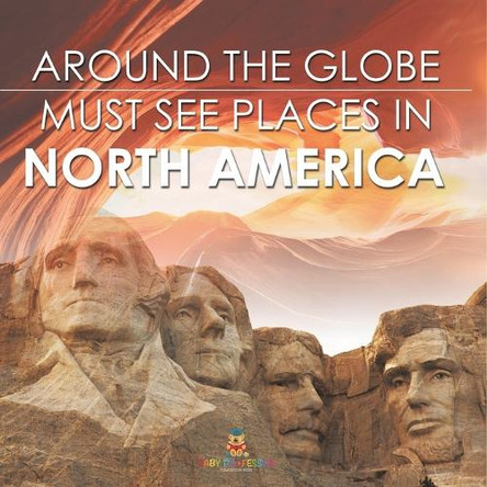 Around The Globe - Must See Places in North America by Baby Professor 9798869453570