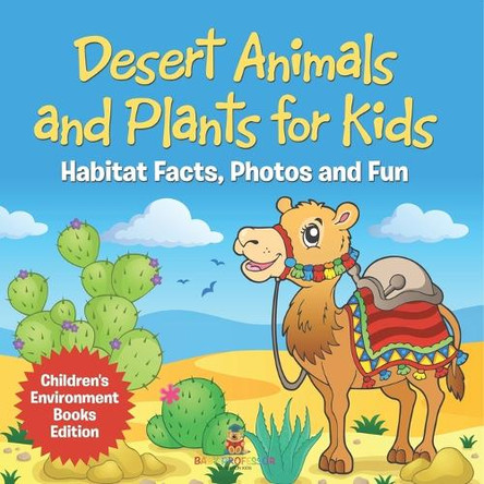 Desert Animals and Plants for Kids: Habitat Facts, Photos and Fun Children's Environment Books Edition by Baby Professor 9798869452610