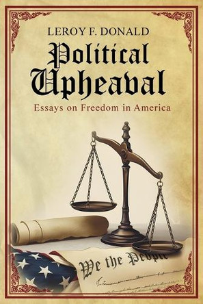 Political Upheaval: Essays on Freedom in America by Leroy F Donald 9781917526777