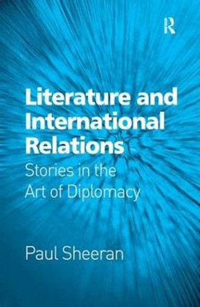 Literature and International Relations: Stories in the Art of Diplomacy by Paul Sheeran