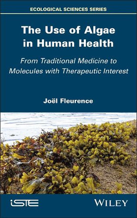 The Use of Algae in Human Health: From Traditional Medicine to Molecules with Therapeutic Interest by Joël Fleurence 9781786309563
