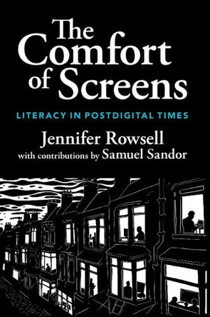 The Comfort of Screens: Literacy in Postdigital Times by Jennifer Rowsell 9781009480383