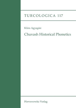 Chuvash Historical Phonetics: An Areal Linguistic Study. with an Appendix on the Role of Proto-Mari in the History of Chuvash Vocalism by Klara Agyagasi 9783447111638